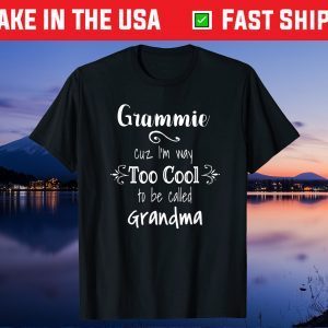 Grammie Cuz I'm Too Cool To Be Called Grandma Grandmother Gift T-Shirt