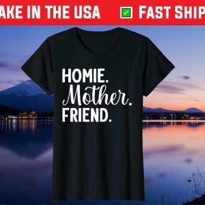 Homie Mother Friend Best Mom Ever Mothers Day Loving Mama Gift T-Shirt