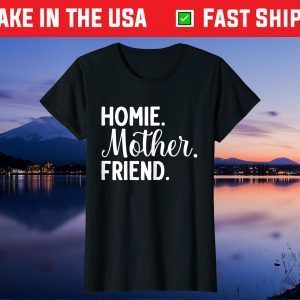 Homie Mother Friend Best Mom Ever Mothers Day Loving Mama Gift T-Shirt