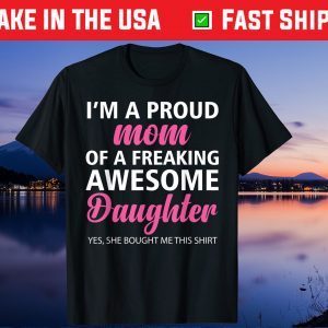 I Am A Proud Mom Of A Freaking Awesome Daughter Mom Unisex Tshirt