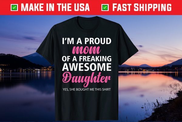 I Am A Proud Mom Of A Freaking Awesome Daughter Mom Unisex Tshirt