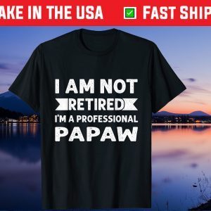 I Am Not Retired I Am A Professional Papaw Fathers Day Us 2021 T-Shirt