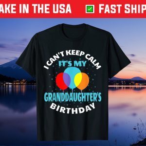 I Cant Keep Calm Its My Granddaughter's Birthday Us 2021 T-Shirt