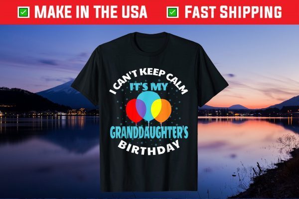 I Cant Keep Calm Its My Granddaughter's Birthday Us 2021 T-Shirt