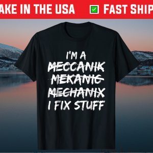 I Can't Spell Mechanic but I Fix Stuff Gift Shirt