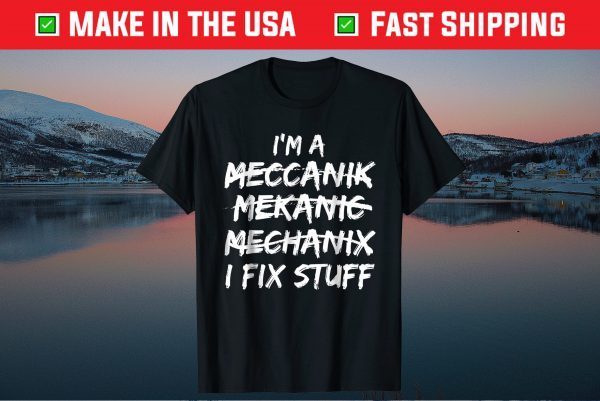 I Can't Spell Mechanic but I Fix Stuff Gift Shirt