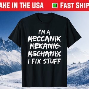 I Can't Spell Mechanic but I Fix Stuff Gift Shirt