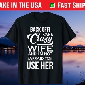 I Have A Crazy Wife I'm Not Afraid To Use Her Father's Day Gift T-Shirt