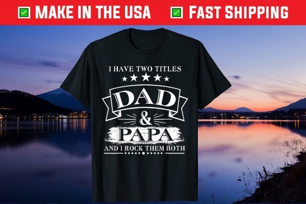 I Have Two Titles Dad And Papa Fathers Day Gift T-Shirt