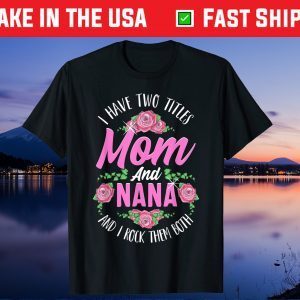 I Have Two Titles Mom And Nana Cute Mothers Day Gift T-Shirt