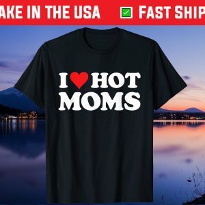 I Love Hot Moms Tshirt Red Heart Love Moms Us 2021 T-Shirt