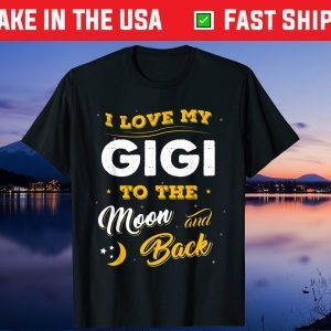 I Love My Gigi To The Moon And Back Mothers Day Us 2021 Shirt