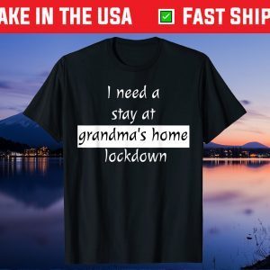 I Need a Stay at Grandma's Home Lockdown Gift T-Shirt