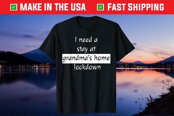 I Need a Stay at Grandma's Home Lockdown Gift T-Shirt