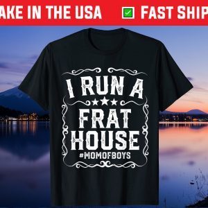 I Run A Frat House Funny Mom of Boys Mothers Day Gift T-Shirt