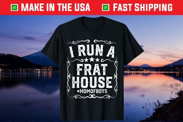 I Run A Frat House Funny Mom of Boys Mothers Day Gift T-Shirt