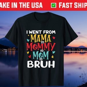 I Went From Mama to Mommy to Mom to Bruh Funny Mothers Day Gift T-Shirts