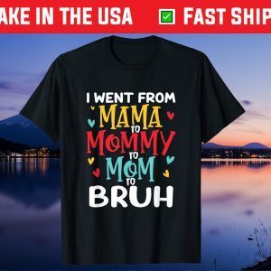 I Went From Mama to Mommy to Mom to Bruh Mothers Day US 2021 T-Shirt