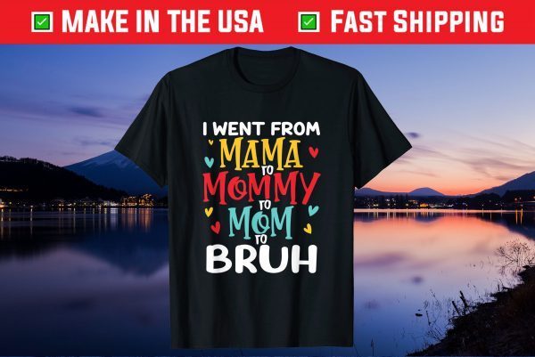 I Went From Mama to Mommy to Mom to Bruh Mothers Day US 2021 T-Shirt