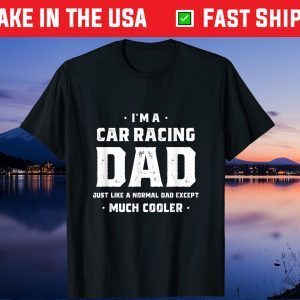 I'm A Car Racing Dad Just Like A Normal Dad Except Much Cooler Classic T-Shirt