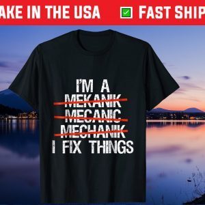 I'm A Mechanic I Fix Things Us 2021 T-Shirt