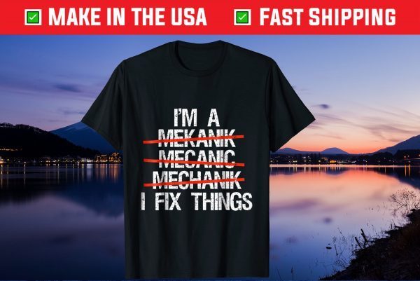 I'm A Mechanic I Fix Things Us 2021 T-Shirt