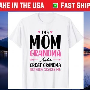 I'm A Mom Grandma And A Great Grandma Nothing Scares Me Gift T-Shirt