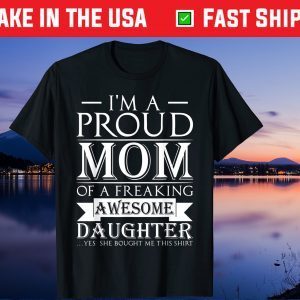 I'm A Proud Mom Of A Freaking Awesome Daughter Gift Shirt