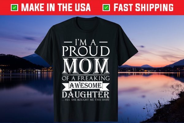 I'm A Proud Mom Of A Freaking Awesome Daughter Gift Shirt