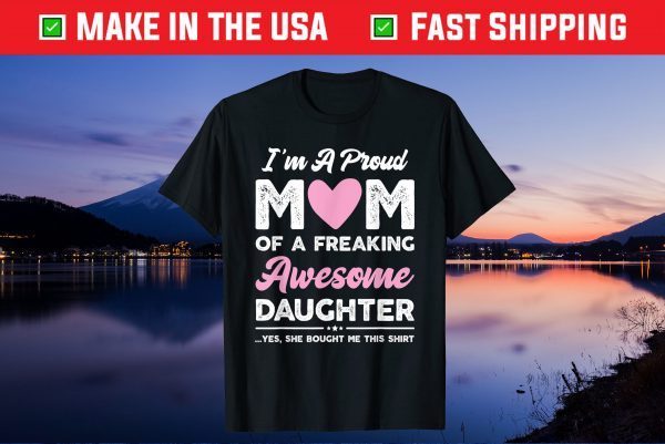 I'm A Proud Mom Shirt Gift From Daughter Funny Mothers Day Gift T-Shirt