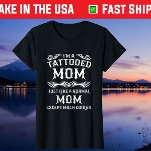 I'm A Tattooed Mom Just Like A Normal Mom Except Much Cooler Gift T-Shirt