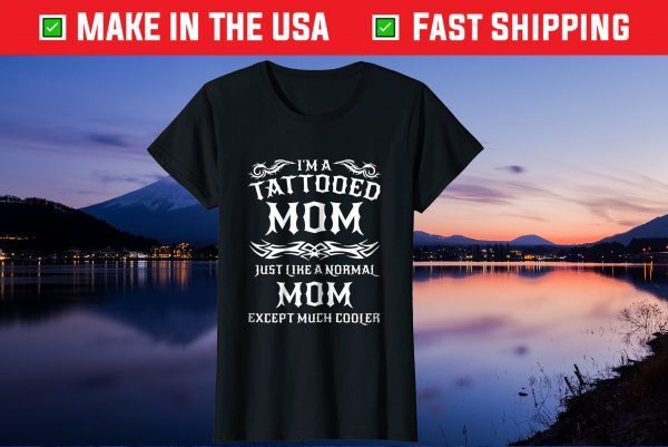 I'm A Tattooed Mom Just Like A Normal Mom Except Much Cooler Gift T-Shirt
