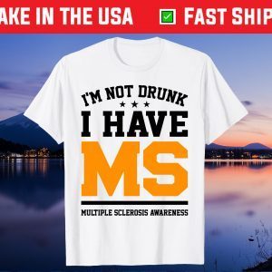 I'm Not Drunk I Have MS Multiple Sclerosis Awareness Gift TShirt
