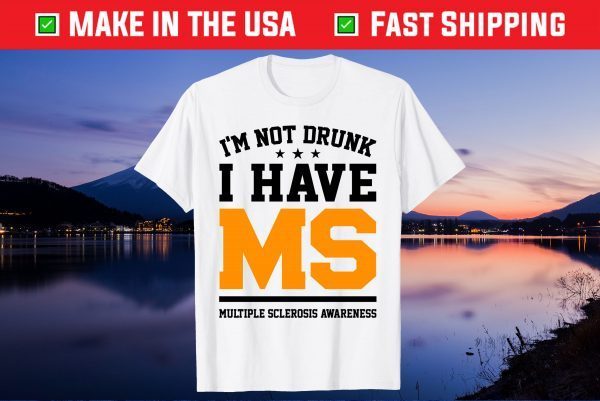 I'm Not Drunk I Have MS Multiple Sclerosis Awareness Gift TShirt