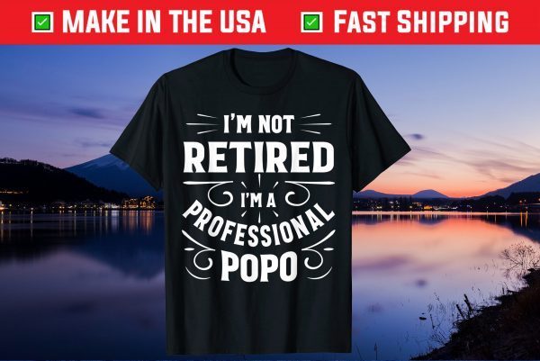 I'm Not Retired I'm A Professional Popo Fathers Day Us 2021 T-Shirt