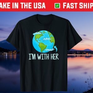 I'm With Her Funny Earth Day Gift T-Shirt