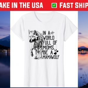 In A World Full Of Moms Be A Mama Wolf Mothers Day Gift T-Shirt