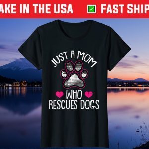 Just A Mom Who Rescues Dogs Gift Tshirt