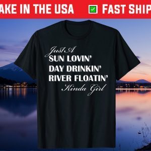 Just A Sun Loving Day Drinking River Floating Kinda Girl Unisex T-Shirt