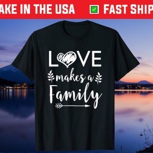 Love Makes A Family - Adoptive Father Mother Step Child Us 2021 T-Shirt