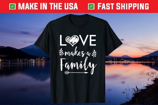 Love Makes A Family - Adoptive Father Mother Step Child Us 2021 T-Shirt