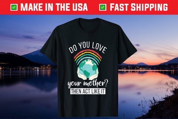 Love You Mother Act Like It Science Earth Day 2021 Gift T-Shirt