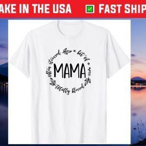 Mama A Bit Of A Mess Totally Blessed Mother's Day Mommy US 2021 T-Shirt