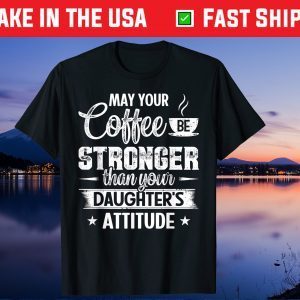 May Your Coffee Be Stronger Than Daughter's Attitude Us 2021 T-Shirt