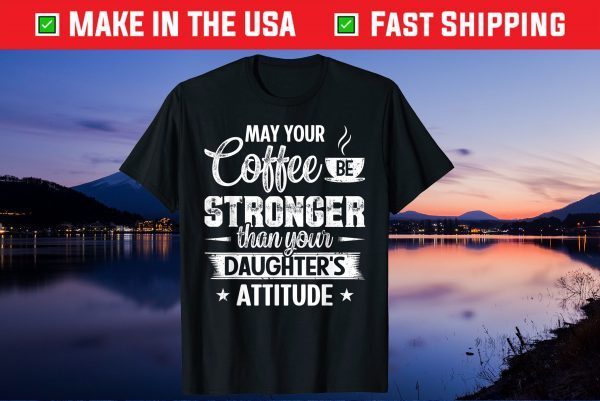 May Your Coffee Be Stronger Than Daughter's Attitude Us 2021 T-Shirt