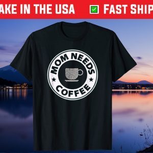 Mom Needs Coffee Mother's day and Coffee Lovers Gift T-Shirt