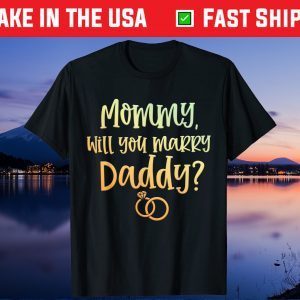 Mommy Will You Marry Daddy Marriage Proposal Mother's Day Gift T-Shirt