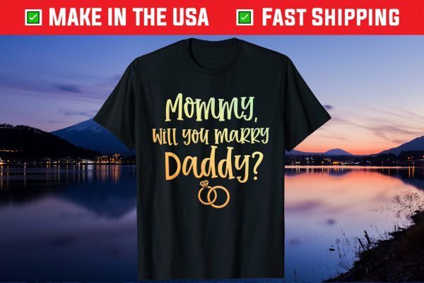 Mommy Will You Marry Daddy Marriage Proposal Mother's Day Gift T-Shirt