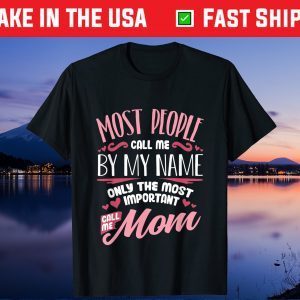 Most People Call Me By My Me Only The Most Important Call Me Mom Classic T-Shirt