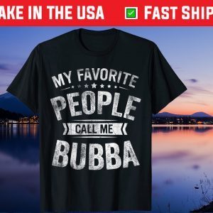 My Favorite People Call Me Bubba Fathers Day Gift T-Shirt